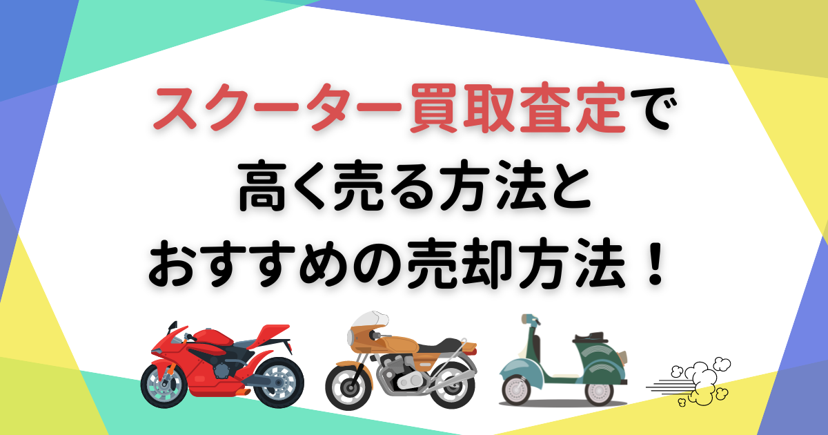 スクーター買取査定で高く売る方法とおすすめの売却方法！ - 【決定版 